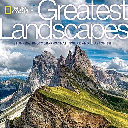 National Geographic Greatest Landscapes: Stunning Photographs That Inspire and Astonish