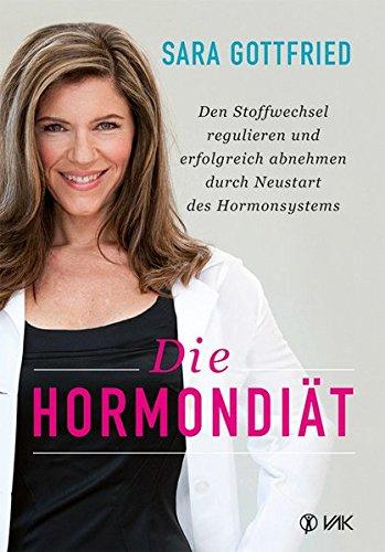 Die Hormondiät: Den Stoffwechsel regulieren und erfolgreich abnehmen durch Neustart des Hormonsystems