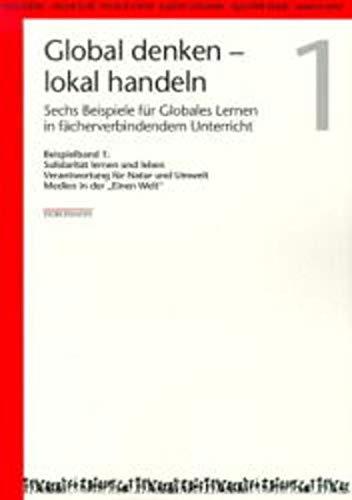 Global denken, lokal handeln, in 2 Bdn., Bd.1, Solidarität lernen und leben, Verantwortung für Natur und Umwelt, Medien in der 'Einen Welt' (Global ... Lernen in fächerverbindendem Unterricht)