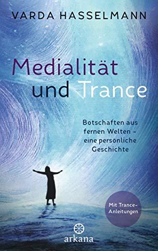 Medialität und Trance: Botschaften aus fernen Welten – eine persönliche Geschichte - Mit Trance-Anleitungen