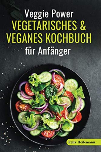 Veggie Power - Vegetarisches & Veganes Kochbuch für Anfänger: 180 Rezepte für eine abwechslungsreiche und gesunde Ernährung. Schnell abnehmen und vegetarisch kochen - inkl. Ernährungsratgeber