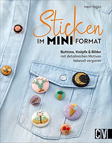 Sticken: Sticken im Mini-Format. Buttons, Knöpfe und Bilder mit detailreichen Motiven liebevoll verzieren. 20 Projekte mit Schritt-für-Schritt-Anleitungen inkl. Vorlagen. Mit 5 Bügel-Transferfolien.