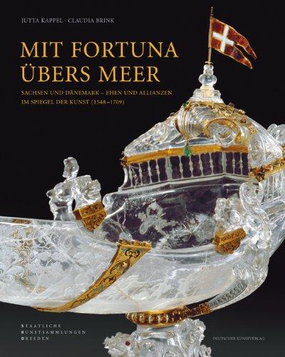 Mit Fortuna übers Meer: Sachsen und Dänemark Ehen und Allianzen im Spiegel der Kunst (1548-1709)