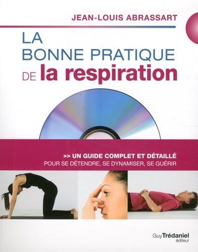 La bonne pratique de la respiration : un guide complet et détaillé pour se détendre, se dynamiser, se guérir