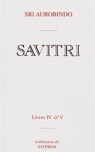 Savitri. Vol. 4-5. Le livre de la naissance et de la quête *** Le livre de l'amour