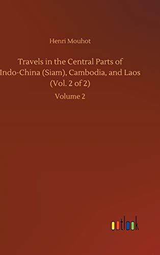 Travels in the Central Parts of Indo-China (Siam), Cambodia, and Laos (Vol. 2 of 2): Volume 2