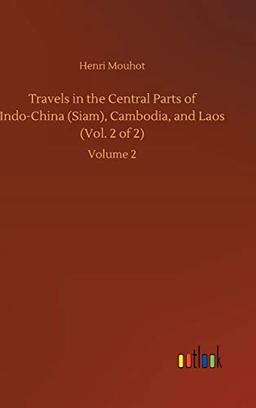 Travels in the Central Parts of Indo-China (Siam), Cambodia, and Laos (Vol. 2 of 2): Volume 2