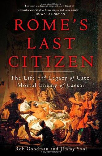 Rome's Last Citizen: The Life and Legacy of Cato, Mortal Enemy of Caesar