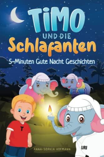 Timo und die Schlafanten: 5-Minuten Gute Nacht Geschichten mit fantasievollen Bildern zum Träumen und sanften Einschlafen - für Kinder ab 3 Jahren