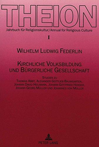 Kirchliche Volksbildung und Bürgerliche Gesellschaft: Studien zu Thomas Abbt, Alexander Gottlieb Baumgarten, Johann David Heilmann, Johann Gottfried ... Georg Müller und Johannes von Müller (Theion)