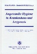 Angewandte Hygiene in Krankenhaus und Arztpraxis: Ein Lehrbuch über Krankenhaus-, Seuchen- und Umwelthygiene, Präventivmedizin, öffentliches Gesundheitswesen