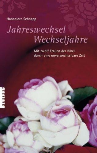 Jahreswechsel - Wechseljahre: Mit zwölf Frauen der Bibel durch eine unverwechselbare Zeit