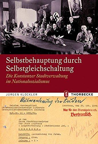 Selbstbehauptung durch Selbstgleichschaltung: Die Konstanzer Stadtverwaltung im Nationalsozialismus (Konstanzer Geschichts- und Rechtsquellen)