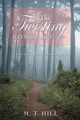 The Twisting Path of Life: A Collection of Poetry and Short Stories