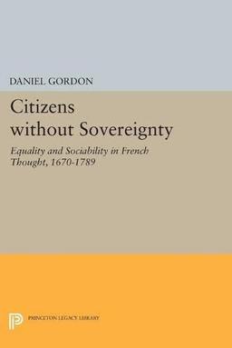 Citizens without Sovereignty: Equality and Sociability in French Thought, 1670-1789 (Princeton Legacy Library)