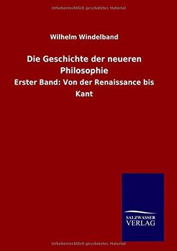 Die Geschichte der neueren Philosophie: Erster Band: Von der Renaissance bis Kant