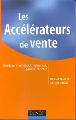 Les accélérateurs de vente : techniques et secrets pour vendre plus, plus vite, plus cher