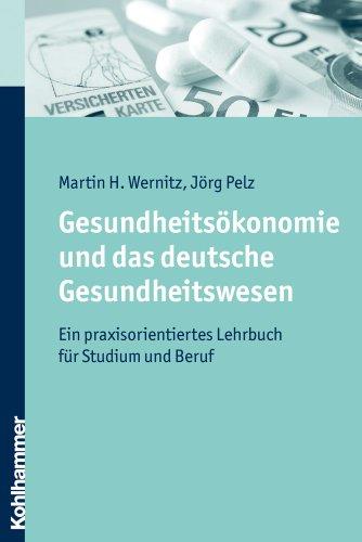 Gesundheitsökonomie und das deutsche Gesundheitswesen  - Ein praxisorientiertes Lehrbuch für Studium und Beruf