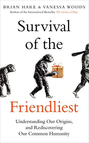 Survival of the Friendliest: Understanding Our Origins and Rediscovering Our Common Humanity