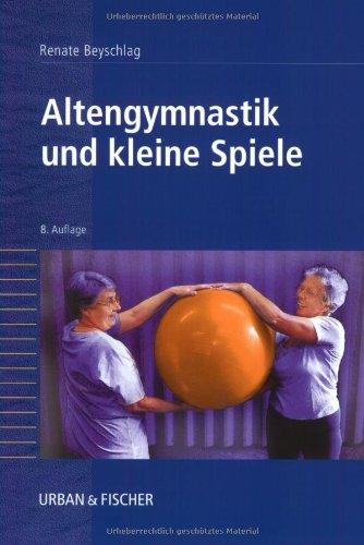 Altengymnastik und kleine Spiele: Anleitung für Übungsleiter in Heimen, Begegnungsstätten und Verbänden