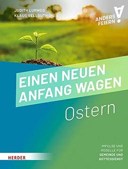 Einen neuen Anfang wagen: Ostern anders feiern