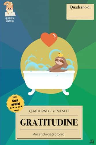 Quaderno 3+ mesi di GRATITUDINE, per sfiduciati cronici: Esercizi quotidiani per ritrovare la felicità perduta e godere appieno della propria quotidianità (Quaderni Kintsugi)