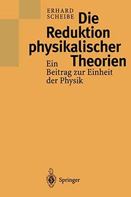 Die Reduktion physikalischer Theorien: Ein Beitrag zur Einheit der Physik (German Edition)