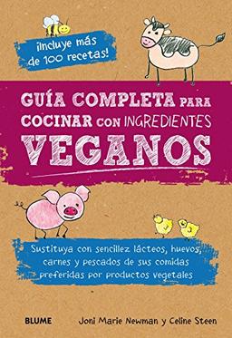 Guía completa para cocinar con ingredientes veganos : sustituya con sencillez lácteos, huevos, carnes y pescados de sus comidas preferidas por productos vegetales