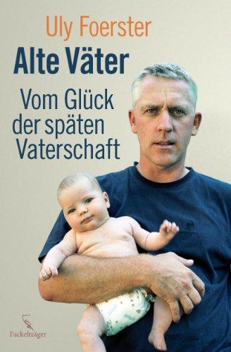 Alte Väter: Vom Glück der späten Vaterschaft