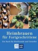 Heimbrauen für Fortgeschrittene: Ein Buch für Bierfreunde und Genießer