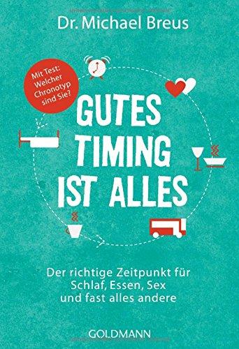 Gutes Timing ist alles: Der richtige Zeitpunkt für Schlaf, Essen, Sex und fast alles andere - Mit Test: Welcher Chronotyp sind Sie?