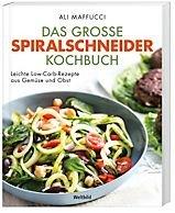 Das große Spiralschneider-Kochbuch: Leichte Low-Carb-Alternativen aus Gemüse und Obst