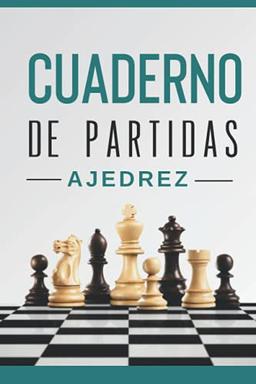 CUADERNO DE PARTIDAS DE AJEDREZ: Un cuaderno de ajedrez para anotar y guardar sus partidas amistosas o de competición