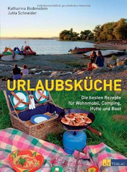 Urlaubsküche: Die besten Rezepte für Wohnmobil, Camping, Hütte und Boot