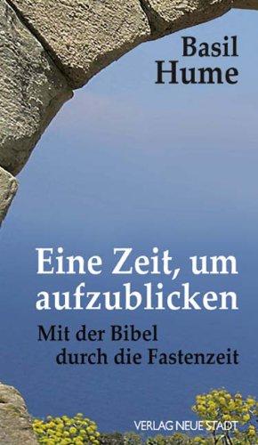 Eine Zeit, um aufzublicken: Mit der Bibel durch die Fastenzeit