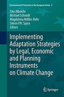 Implementing Adaptation Strategies by Legal, Economic and Planning Instruments on Climate Change (Environmental Protection in the European Union, Band 4)