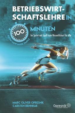 Betriebswirtschaftslehre in 100 Minuten: Im Sprint mit Spaß zum Wesentlichen für alle (Opresnik Management Guides, Band 32)