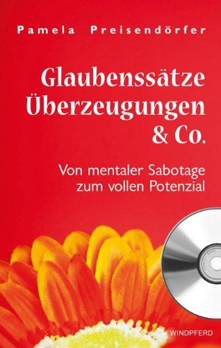 Glaubenssätze, Überzeugungen & Co. - Von mentaler Sabotage zum vollen Potential: Von mentaler Sabotage zum vollen Potenzial