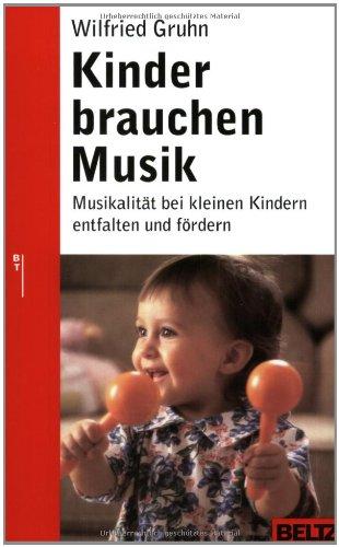 Kinder brauchen Musik: Musikalität bei kleinen Kindern entfalten und fördern (Beltz Ratgeber)