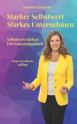 Starker Selbstwert - Starkes Unternehmen: Selbstwert stärken - Das Umsetzungsbuch - Neue erweiterte Auflage