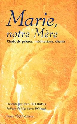 Marie, notre Mère : choix de prières, méditations, chants