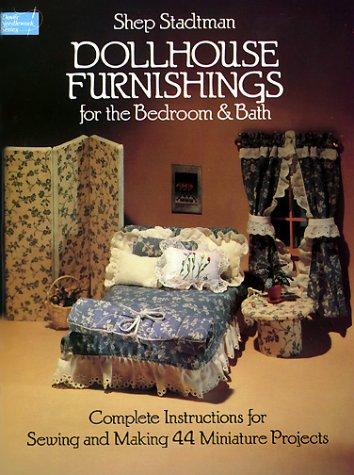 Dollhouse Furnishings for the Bedroom and Bath: Complete Instructions for Sewing and Making 44 Miniature Projects (Dover Needlework)