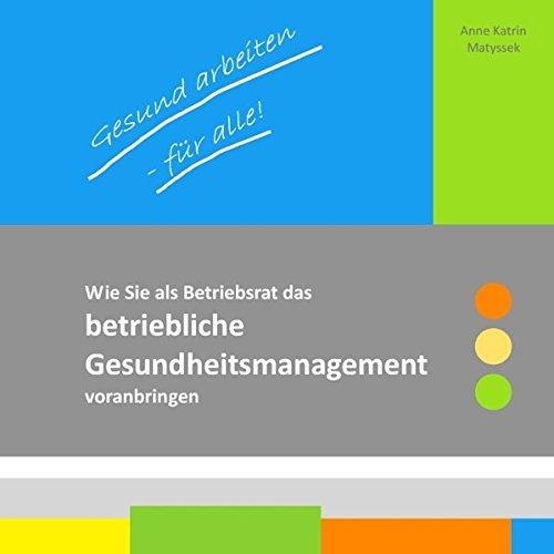 Gesund arbeiten - für alle!: Wie Sie als Betriebsrat das betriebliche Gesundheitsmanagement voranbringen