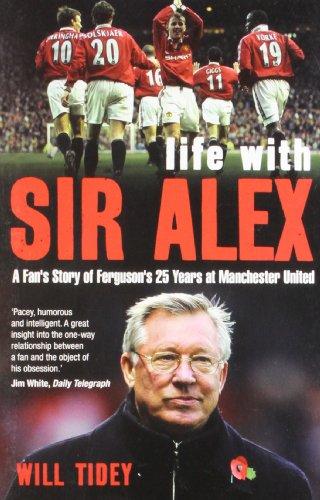 Life with Sir Alex: A Fan's Story of Ferguson's 25 Years at Manchester United