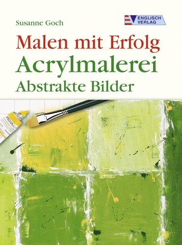 Malen mit Erfolg. Acrylmalerei: Abstrakte Bilder