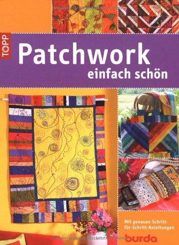 Patchwork - einfach schön: Mit genauer Schritt-für-Schritt-Anleitung