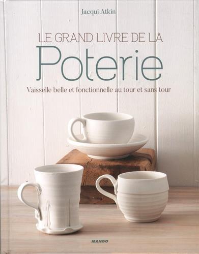 Le grand livre de la poterie : vaisselle belle et fonctionnelle au tour et sans tour