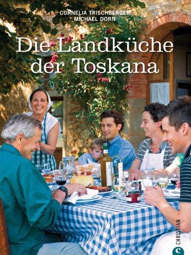 Landküche Toskana: Eine geschmackvolle Koch-Reise durch die toskanische Regionalküche mit von Antipasti bis Dolci, 85 Originalrezepte und regionaltypischen Tipps