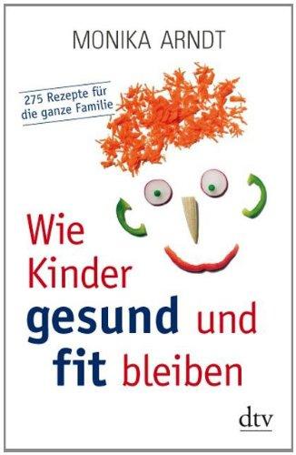 Wie Kinder gesund und fit bleiben: 275 Rezepte für die ganze Familie