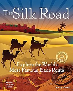 The Silk Road: Explore the World's Most Famous Trade Route with 20 Projects (Build It Yourself)